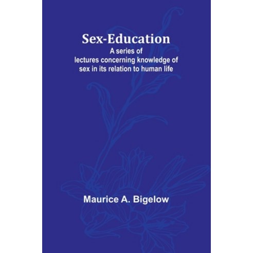 (영문도서) Sex-education;A series of lectures concerning knowledge of sex in its relation to human life Paperback, Alpha Edition, English, 9789357973151