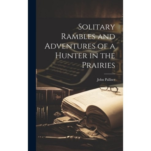 (영문도서) Solitary Rambles and Adventures of a Hunter in the Prairies Hardcover, Legare Street Press, English, 9781019385456