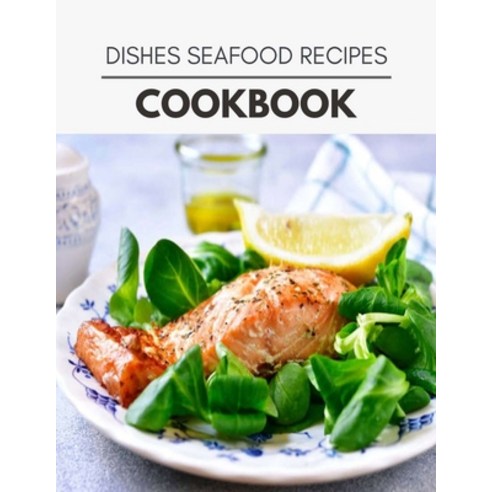Dishes Seafood Recipes Cookbook: Weekly Plans and Recipes to Lose Weight the Healthy Way Anyone Can... Paperback, Independently Published, English, 9798701297706