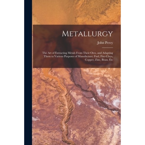 (영문도서) Metallurgy: The Art of Extracting Metals From Their Ores and Adapting Them to Various Purpos... Paperback, Legare Street Press, English, 9781015510692