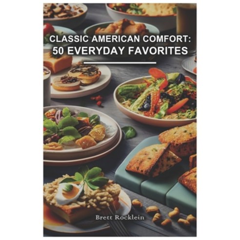 (영문도서) Classic American Comfort: 50 Everyday Favorites: Timeless Recipes for Cozy Homestyle Cooking Paperback, Independently Published, English, 9798866810581