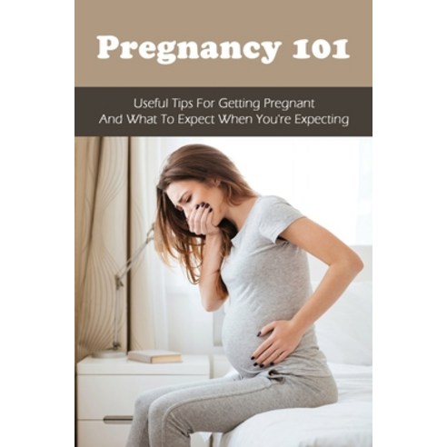 (영문도서) Pregnancy 101: Useful Tips For Getting Pregnant & What To Expect When You''re Expecting: How T... Paperback, Independently Published, English, 9798511103594