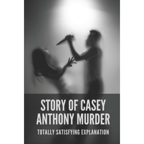 (영문도서) Story Of Casey Anthony Murder: Totally Satisfying Explanation: Casey Murder Crime Story Paperback, Independently Published, English, 9798520574767