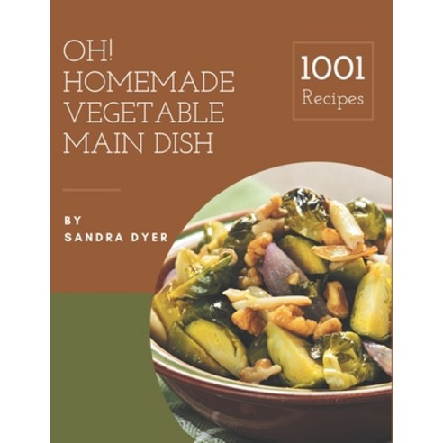 Oh! 1001 Homemade Vegetable Main Dish Recipes: The Highest Rated Homemade Vegetable Main Dish Cookbo... Paperback, Independently Published, English, 9798697726228