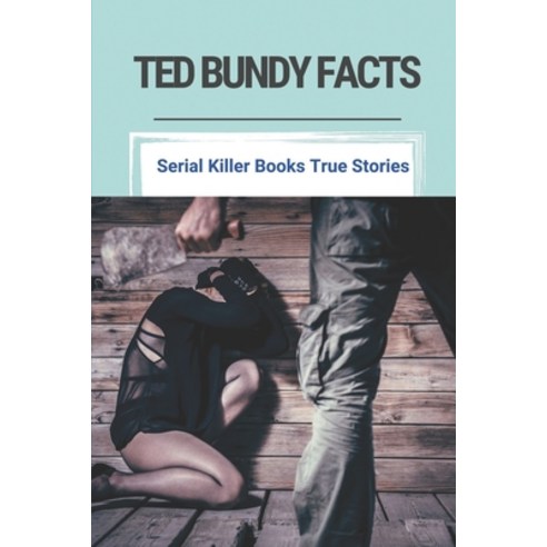 (영문도서) Ted Bundy Facts: Serial Killer Books True Stories: Escape And Chi Omega Sorority House Murders Paperback, Independently Published, English, 9798509439131