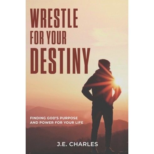Wrestle for Your Destiny: Finding Gods Purpose and Power for Your Life Paperback, Independently Published, English, 9798692060556