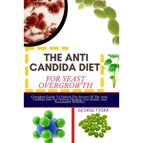 (영문도서) The Anti Candida Diet for Yeast Overgrowth: Complete Guide To Unlock The Secrets Of The Anti-... Paperback, Independently Published, English, 9798870910802