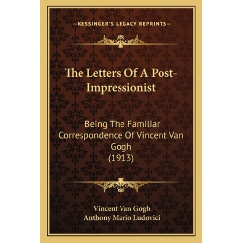(영문도서) The Letters Of A Post-Impressionist: Being The Familiar Correspondence Of Vincent Van Gogh (1... Paperback, Kessinger Publishing, English, 9781166171070