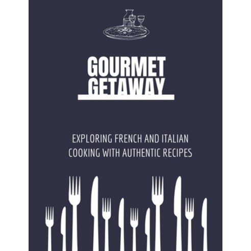(영문도서) Gourmet Getaway: Exploring French and Italian Cooking with Authentic Recipes Paperback, Kate Clark, English, 9798224512553