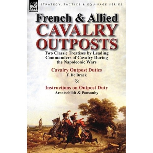 French & Allied Cavalry Outposts: Two Classic Treatises by Leading Commanders of Cavalry During the ... Paperback, Leonaur Ltd, English, 9781782821755