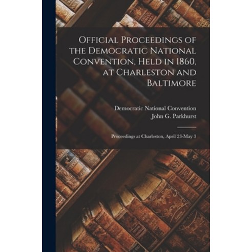 (영문도서) Official Proceedings of the Democratic National Convention Held in 1860 at Charleston and B... Paperback, Legare Street Press, English, 9781017810233