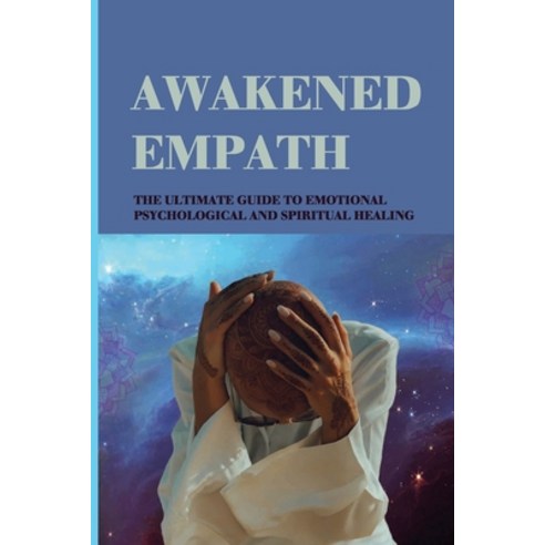Awakened Empath: The Ultimate Guide To Emotional Psychological And Spiritual Healing: Transform You... Paperback, Independently Published, English, 9798715909398