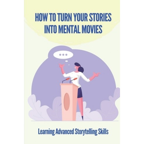(영문도서) How To Turn Your Stories Into Mental Movies: Learning Advanced Storytelling Skills: Public Sp... Paperback, Independently Published, English, 9798534868258