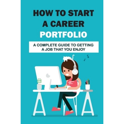 (영문도서) How To Start A Career Portfolio: A Complete Guide To Getting A Job That You Enjoy: Land The J... Paperback, Independently Published, English, 9798547044281