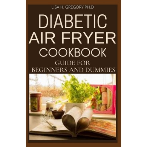 Diabetic Air Fryer Cookbook Guide for Beginners and Dummies Paperback, Independently Published, English, 9798709474765