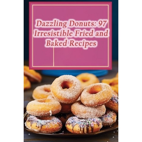 (영문도서) Dazzling Donuts: 97 Irresistible Fried and Baked Recipes Paperback, Independently Published, English, 9798866232970