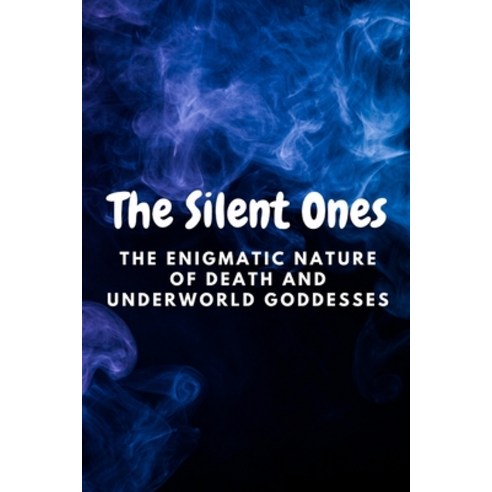 (영문도서) The Silent Ones: The Enigmatic Nature of Death and Underworld Goddesses Paperback, Independently Published, English, 9798850570897