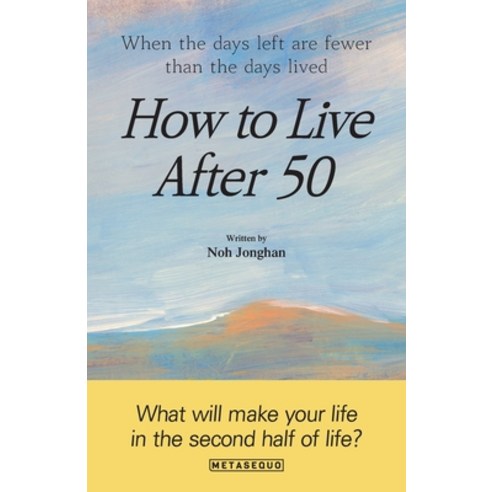 (영문도서) How to Live After 50: When the days left are fewer than the days lived Paperback, Metasequo, English, 9791193431078