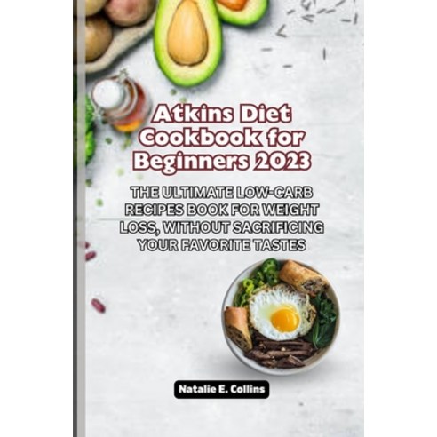 (영문도서) Atkins Diet Cookbook for Beginners 2023: The Ultimate Low-Carb Recipes Book for Weight Loss ... Paperback, Independently Published, English, 9798866310258