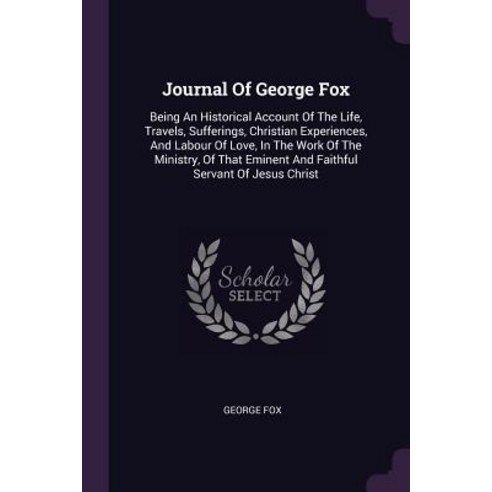 (영문도서) Journal Of George Fox: Being An Historical Account Of The Life Travels Sufferings Christia... Paperback, Palala Press, English, 9781379072317