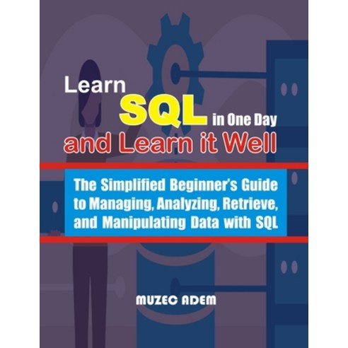 Learn SQL in one Day and Learn it Well: The Simplified Beginner''s Guide to Managing Analyzing Retr... Paperback, Independently Published, English, 9798595339070