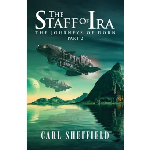 The Staff of Ira: The Journeys of Dorn Part 2 Paperback, Carl Sheffield Publishing, English, 9781954168473