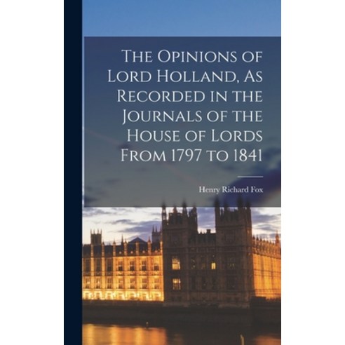 (영문도서) The Opinions of Lord Holland As Recorded in the Journals of the House of Lords From 1797 to ... Hardcover, Legare Street Press, English, 9781018238289