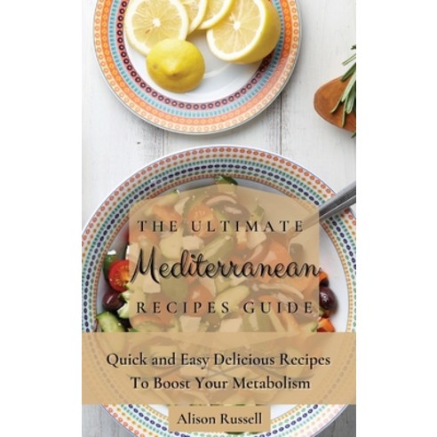 (영문도서) The Ultimate Mediterranean Recipes Guide: Quick and Easy Delicious Recipes to Boost Your Meta... Hardcover, Alison Russell, English, 9781803173986
