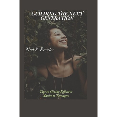 (영문도서) Guilding the Next Generation: Tips on Giving Effective Advice to Teenagers Paperback, Independently Published, English, 9798386939762