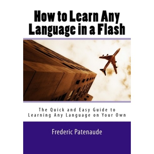 How to Learn Any Language in a Flash 3.0: The Quick and Easy Guide to Learning Any Language on Your Own Paperback, Createspace Independent Pub..., English, 9781983665424