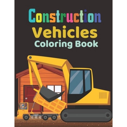 Construction vehicles Coloring Book: Fun Children''s Coloring Book for Toddlers & Kids Ages 3-8- Colo... Paperback, Independently Published, English, 9798579882011
