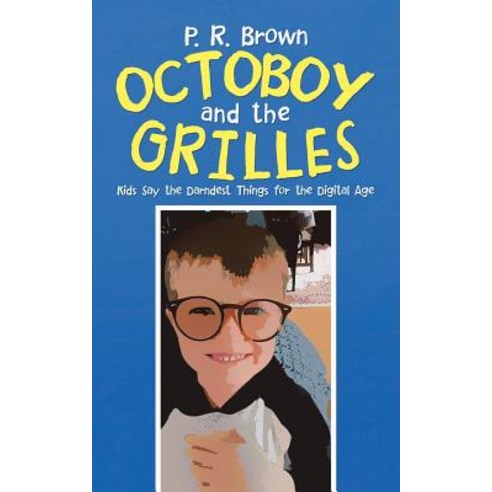 (영문도서) Octoboy and the Grilles: Kids Say the Darndest Things for the Digital Age Paperback, iUniverse, English, 9781532074479