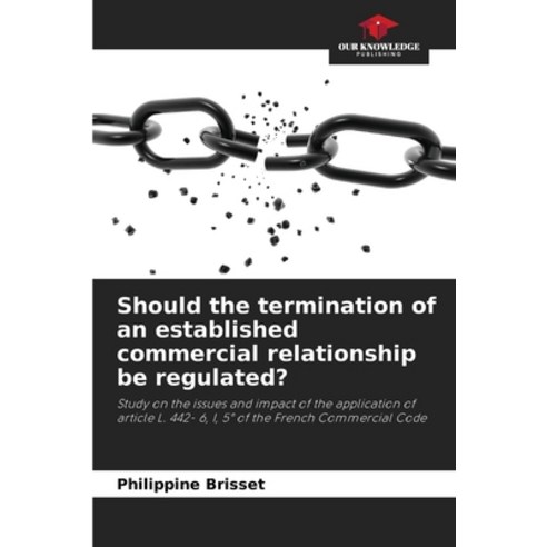 (영문도서) Should the termination of an established commercial relationship be regulated? Paperback, Our Knowledge Publishing, English, 9786206223719