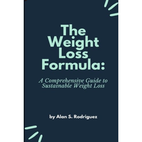 (영문도서) The Weight Loss Formula: A Comprehensive Guide to Sustainable Weight Loss Paperback, Independently Published, English, 9798378476992