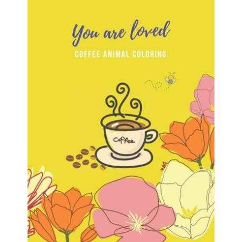 You Are Loved: Coffee Animal Coloring Book Coffee Lovers Adults Relaxation Paperback, Independently Published, English, 9798727588635