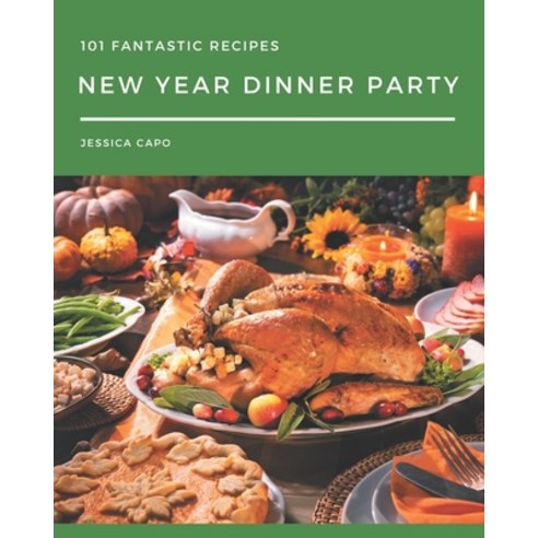 101 Fantastic New Year Dinner Party Recipes: Not Just a New Year Dinner Party Cookbook! Paperback, Independently Published