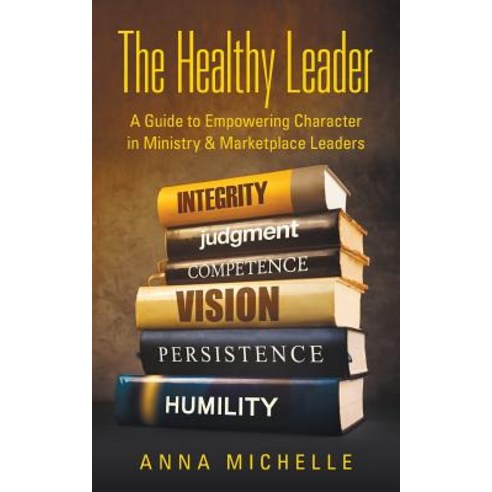 (영문도서) The Healthy Leader: A Guide to Empowering Character in Ministry & Marketplace Leaders Paperback, WestBow Press, English, 9781973630975