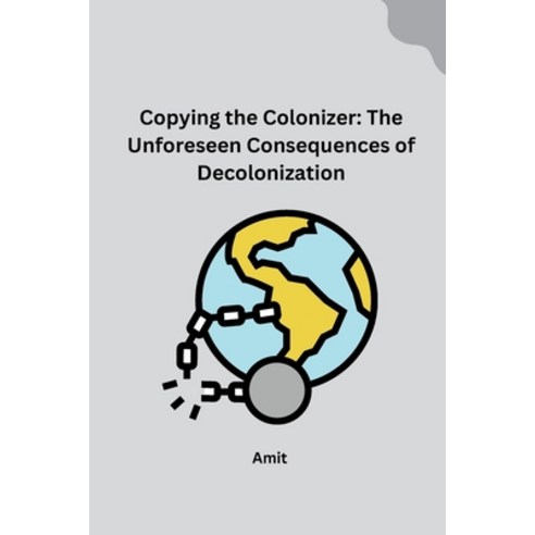 (영문도서) Copying the Colonizer: The Unforeseen Consequences of Decolonization Paperback, Tredition Gmbh, English, 9783384265289