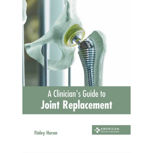 (영문도서) A Clinician''s Guide to Joint Replacement Hardcover, American Medical Publishers, English, 9781639278466