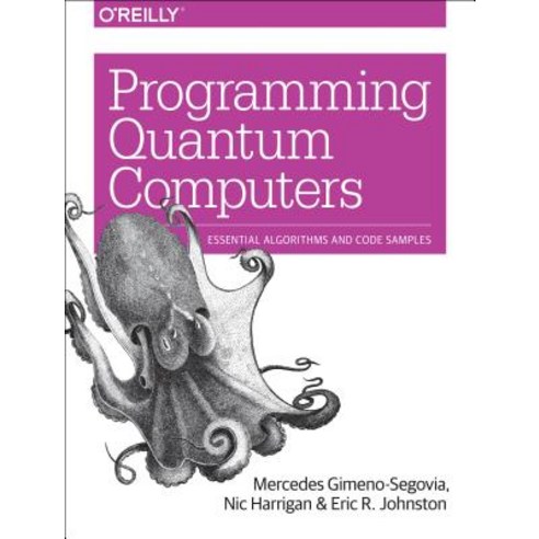 Programming Quantum Computers:Essential Algorithms and Code Samples, O''Reilly Media