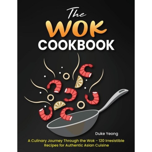 (영문도서) The Wok Cookbook: A Culinary Journey Through the Wok - 120 Irresistible Recipes for Authentic... Paperback, Independently Published, English, 9798871898260