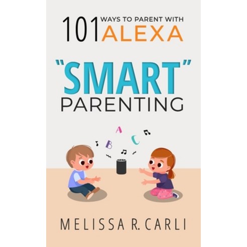 (영문도서) Smart Parenting: 101 Ways To Parent With Alexa Paperback, Independently Published