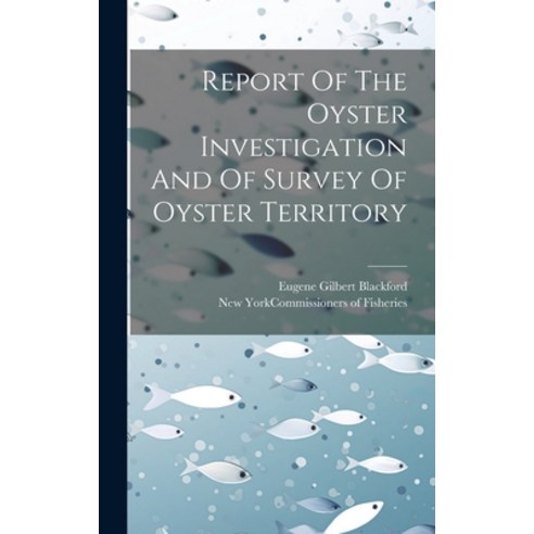(영문도서) Report Of The Oyster Investigation And Of Survey Of Oyster Territory Hardcover, Legare Street Press, English, 9781020456824