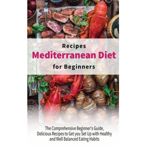 (영문도서) Mediterranean Diet Recipes for Beginners: The Comprehensive Beginner''s Guide Delicious Recip... Hardcover, Healthy Kitchen, English, 9781802920819