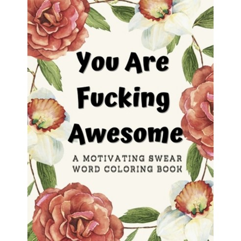 You Are Fucking Awesome: Good vibes A Motivating Swear Word Coloring Book for Adults Stress Relief a... Paperback, Independently Published, English, 9798735013426