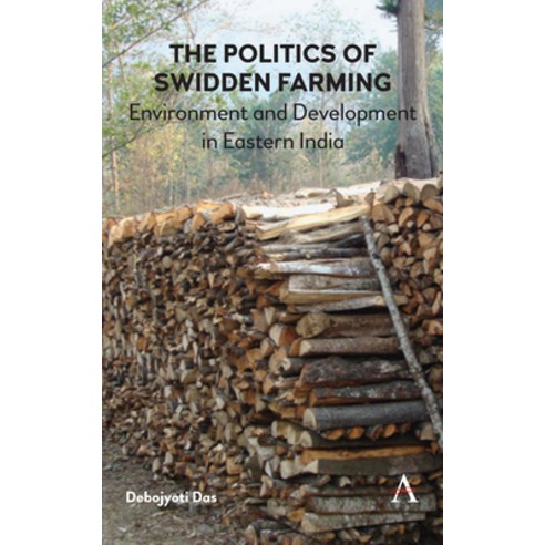 Politics of Swidden Farming (Jhum): Environment and Development in Eastern India Hardcover, Anthem Press