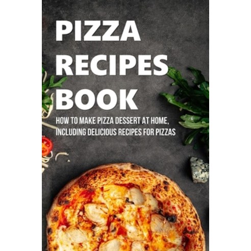 (영문도서) Pizza Recipes Book: How To Make Pizza Dessert At Home Including Delicious Recipes For Pizzas... Paperback, Independently Published, English, 9798522114923