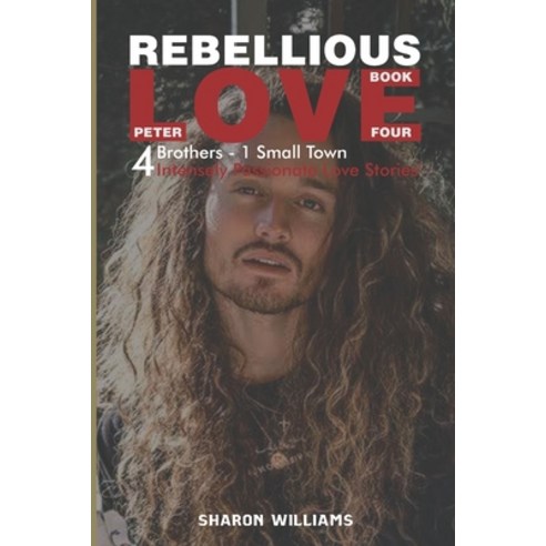 (영문도서) Rebellious Love: Book 4 Peter: 4 Brothers One small town 4 Intensely Passionate Love Stories Paperback, Independently Published, English, 9798513623151