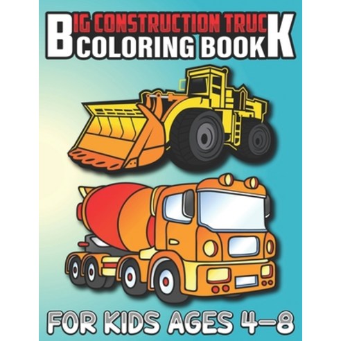 Big Construction Truck Coloring Book for Kids Ages 4-8: Most Wanted Monster Vehicles Trucks Cranes... Paperback, Independently Published, English, 9798719426037