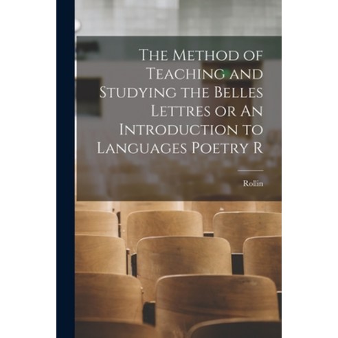 (영문도서) The Method of Teaching and Studying the Belles Lettres or An Introduction to Languages Poetry R Paperback, Legare Street Press, English, 9781016559331